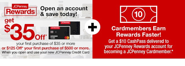 Extra 35% off* select purchases made today when you open & use a JCPenney Credit Card + Cardmembers earn rewards faster! Earn a $10 CashPass Reward* for every $135 spent on JCPenney purchases. Apply Now!