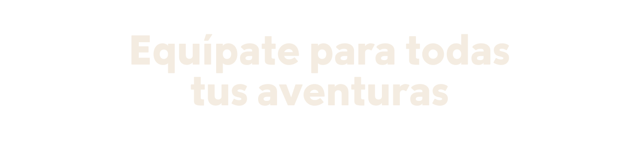 Equípate para todas tus aventuras
