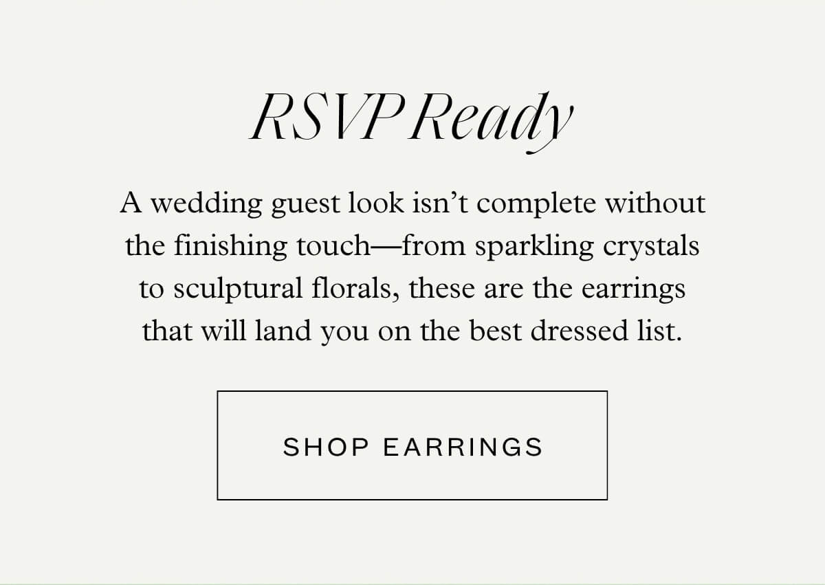 RSVP Ready - A wedding guest look isn’t complete without the finishing touch—from sparkling crystals to sculptural florals, these are the earrings that will land you on the best dressed list. - Shop Earrings