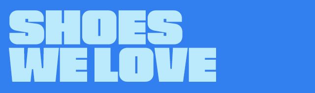 SHOES WE LOVE