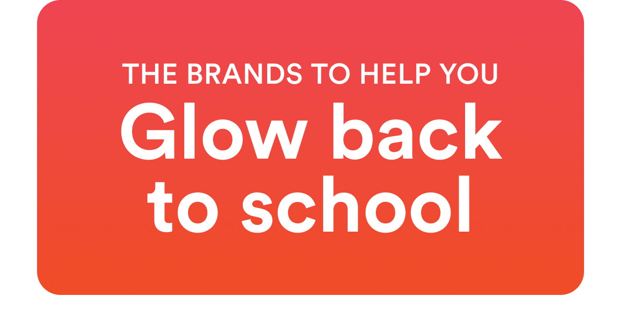 The brands to help you glow back to school | Shop now