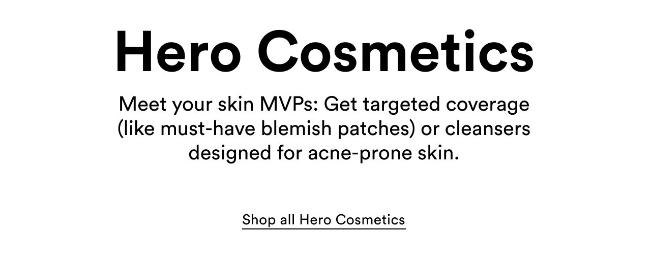 Hero Cosmetics | Meet your skin MVPs: Get targeted coverage (like must-have blemish patches) or cleaners designed for acne-prone skin | Shop all Hero Cosmetics