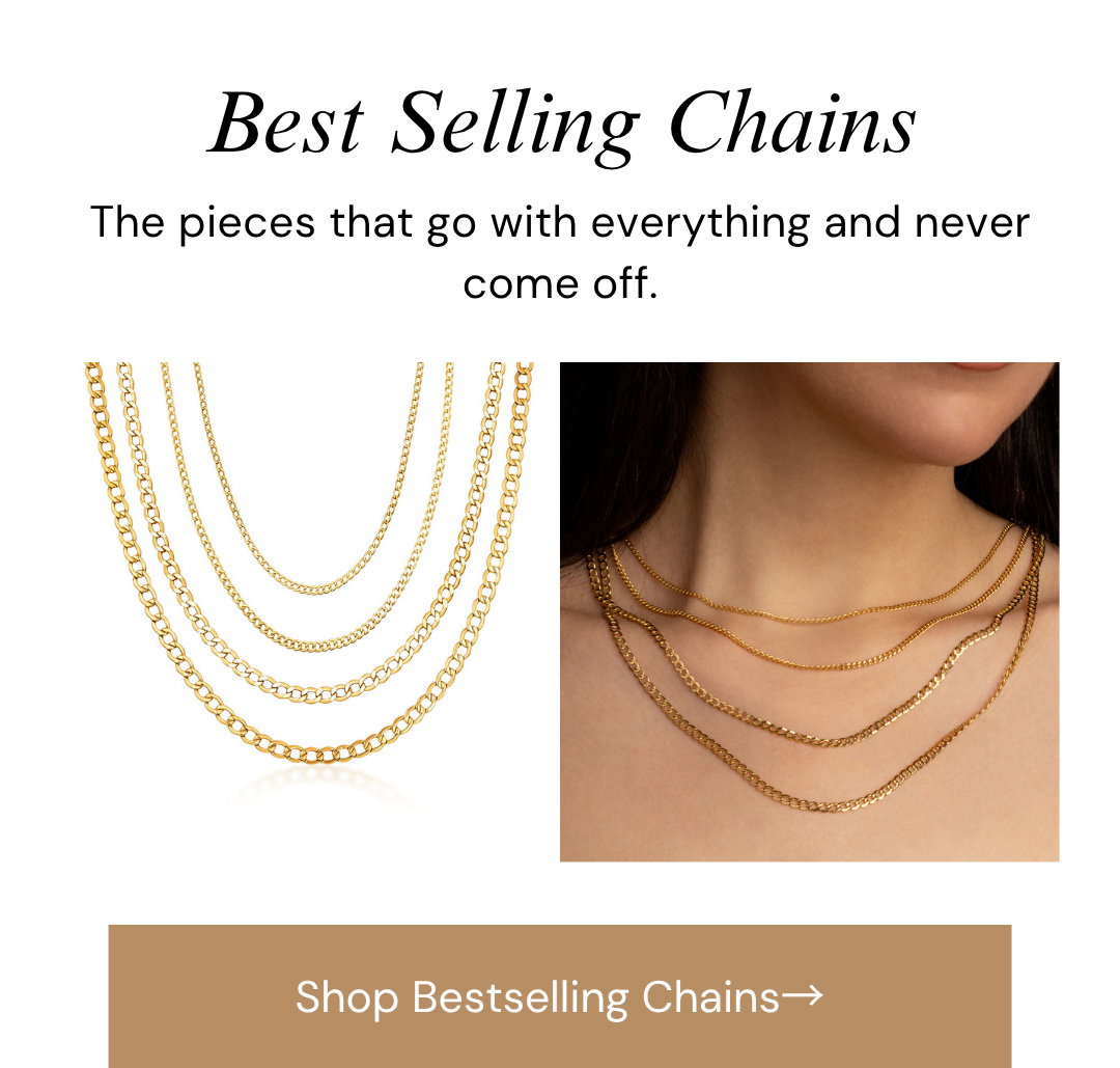Best Selling Chains. The pieces that go with everything and never come off.