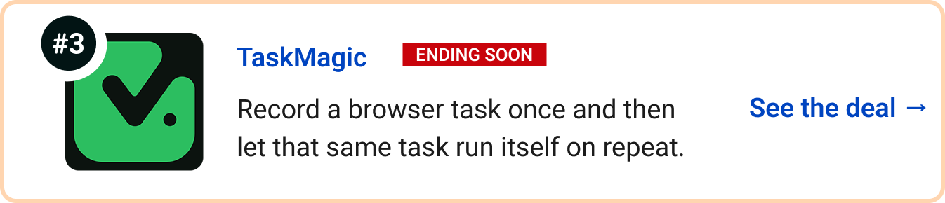 TaskMagic (Ending soon) - Record a browser task once and then let that same task run itself on repeat. See the deal →