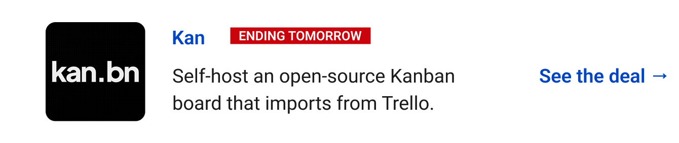 Kan (Ending tomorrow) Self-host an open-source Kanban board that imports from Trello. See the deal →