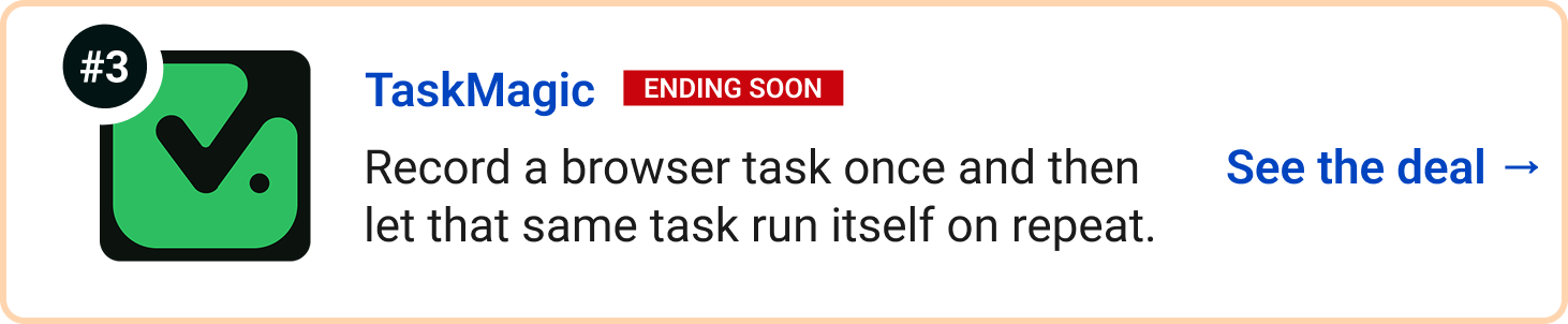 TaskMagic (Ending soon) - Record a browser task once and then let that same task run itself on repeat. See the deal →