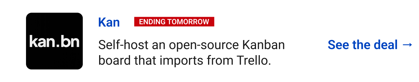 Kan (Ending tomorrow) Self-host an open-source Kanban board that imports from Trello. See the deal →