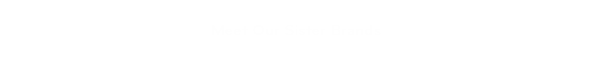 Meet Our Sister Brands