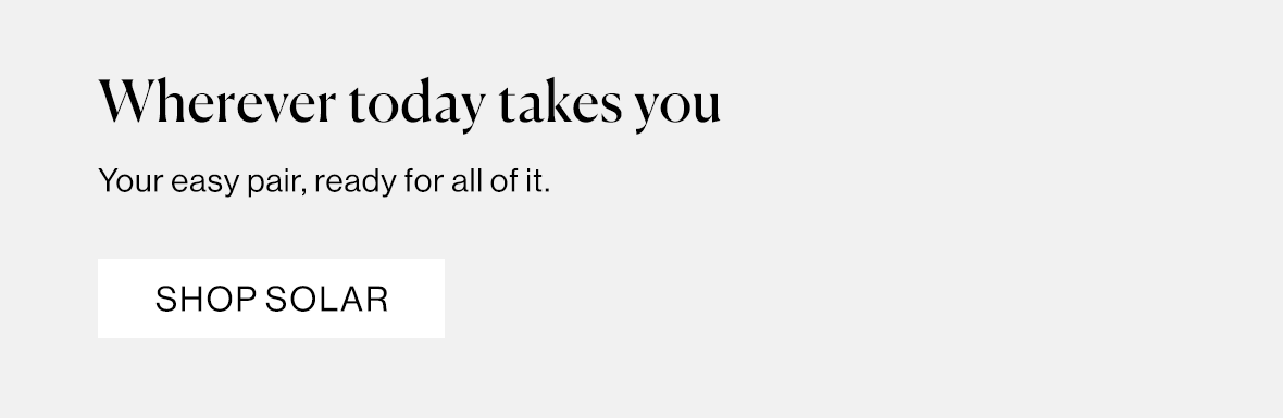 Wherever today takes you - Your easy pair, ready for all of it.