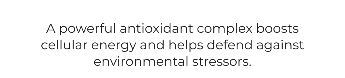 A powerful antioxidant complex boosts cellular energy and helps defend against environmental stressors.