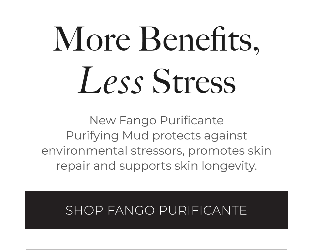 More Benefits, Less Stress | New Fango Purificante Purifying Mud protects against environmental stressors, promotes skin repair and supports skin longevity. | Shop Fango Purificante