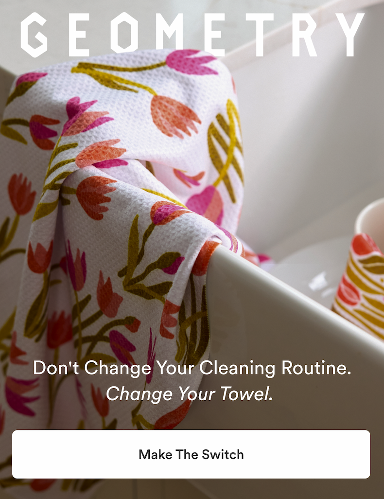 Geometry. Don't change your cleaning routine. Change Your Towel.  Make the Switch
