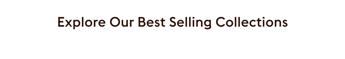 Explore our best selling collections