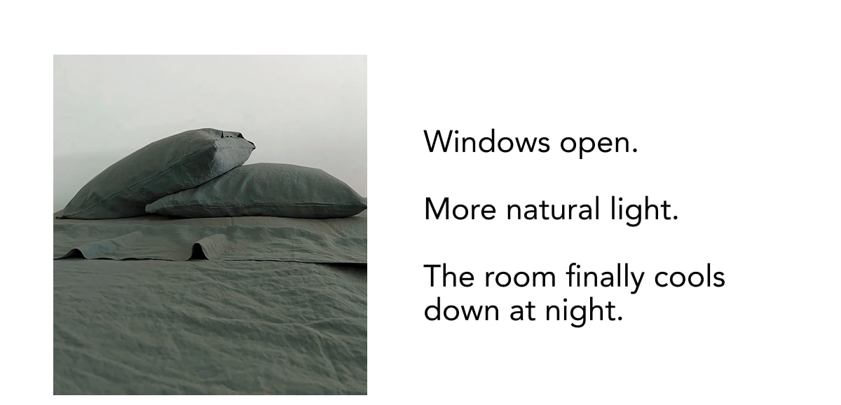 Windows open.  More natural light.  The room finally cools down at night.