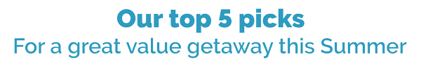 Our top 5 picks for a great value getaway this Summer