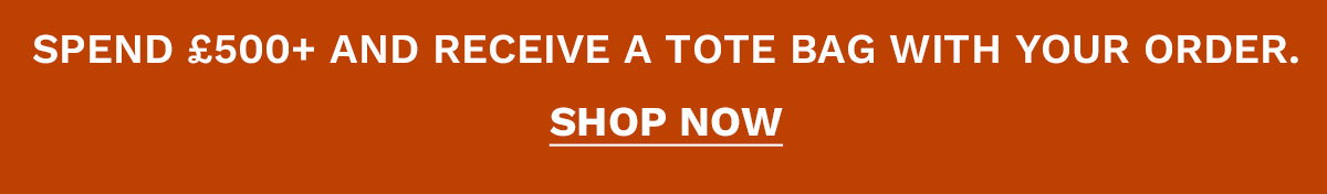 Spend £500 and receive a tote bag with your order SHOP NOW