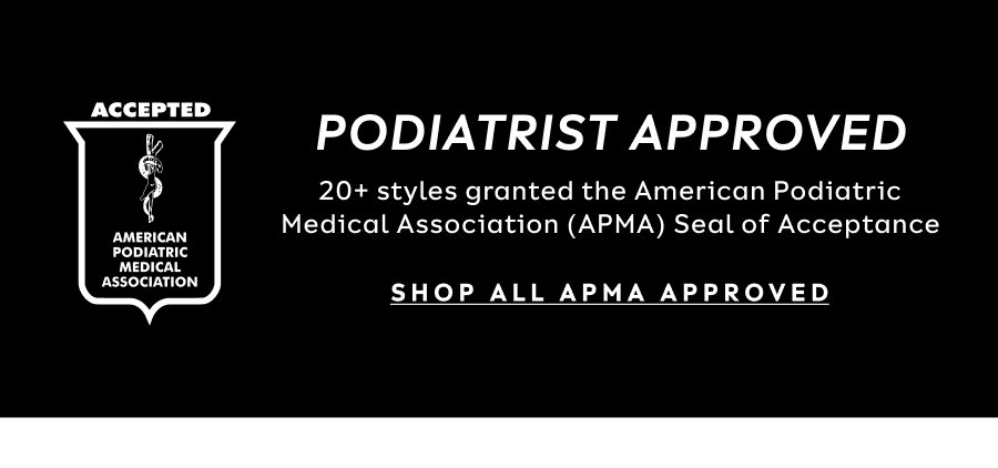 Podiatrist Approved | 20 + Styles Granted The American Podiatric Medical Association (APMA) Seal Of Acceptance | Shop All APMA Approved