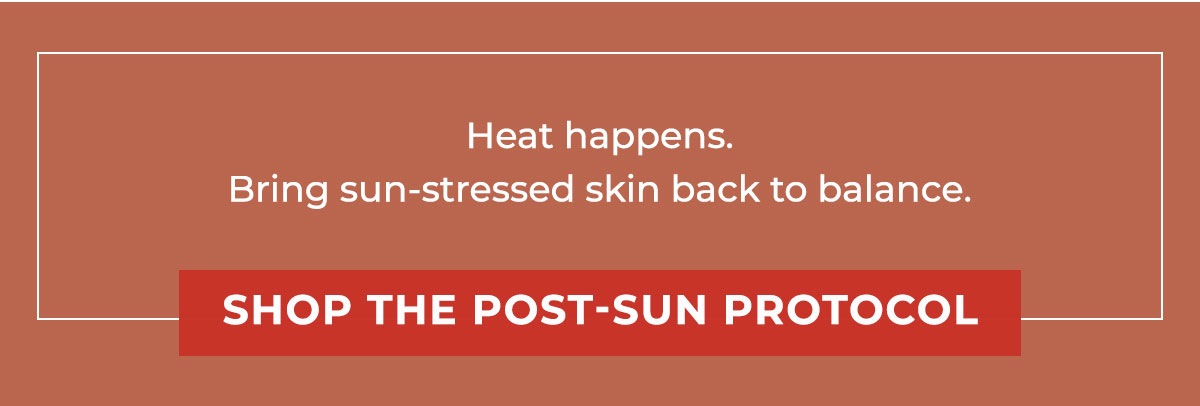 Heat happens. Bring sun-stressed skin back to balance. 