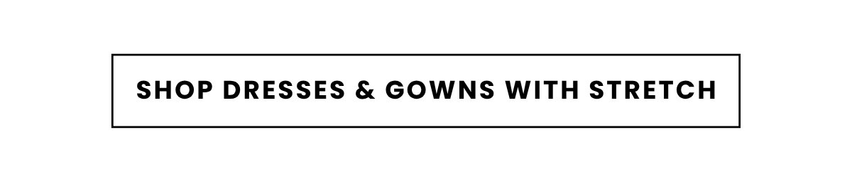 SHOP DRESSES & GOWNS WITH STRETCH