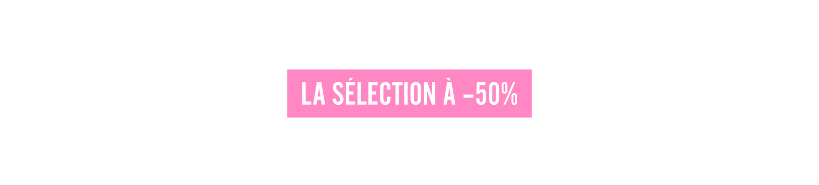 La sélection à -50%