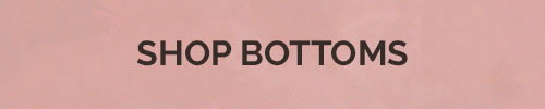 SHOP BOTTOMS