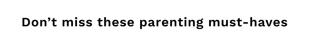 Don’t miss these parenting must-haves