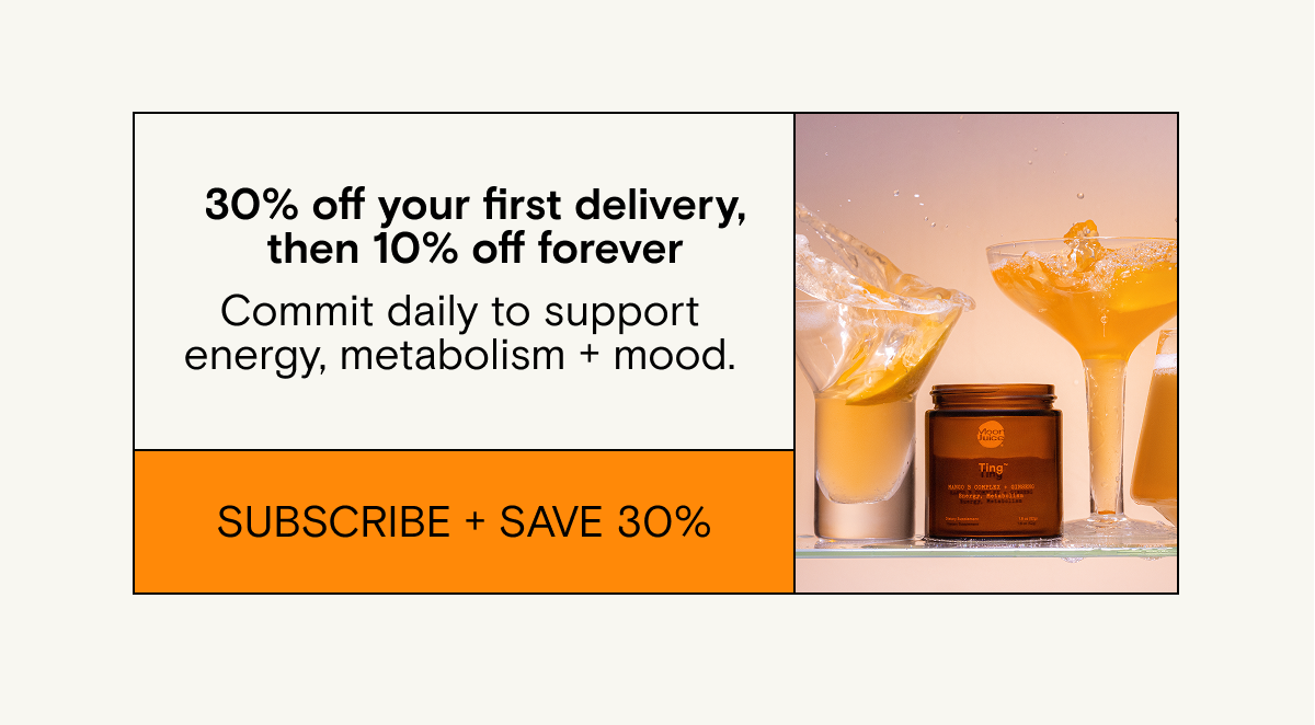 Subscribe and save 30% on your first order. Commit daily.