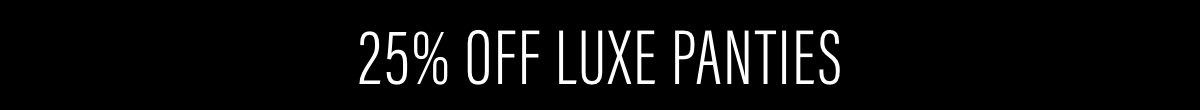 25% Off Luxe Panties