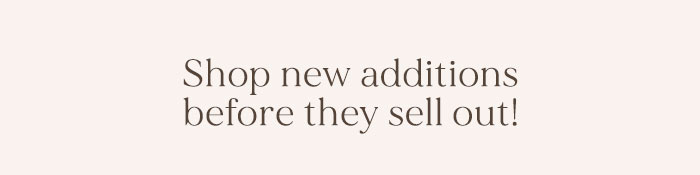 Shop NEW additions before they sell out!