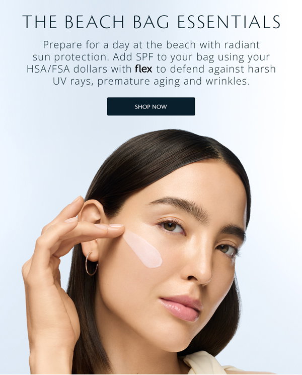  Prepare for a day at the beach with radiant sun protection. Add SPF to your bag using your HSA/FSA dollars with flex to defend against harsh UV rays, premature aging and wrinkles.