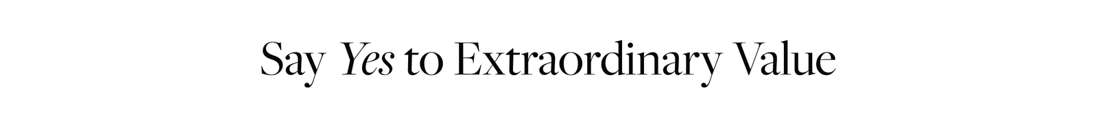 Say Yes to Extraordinary Value