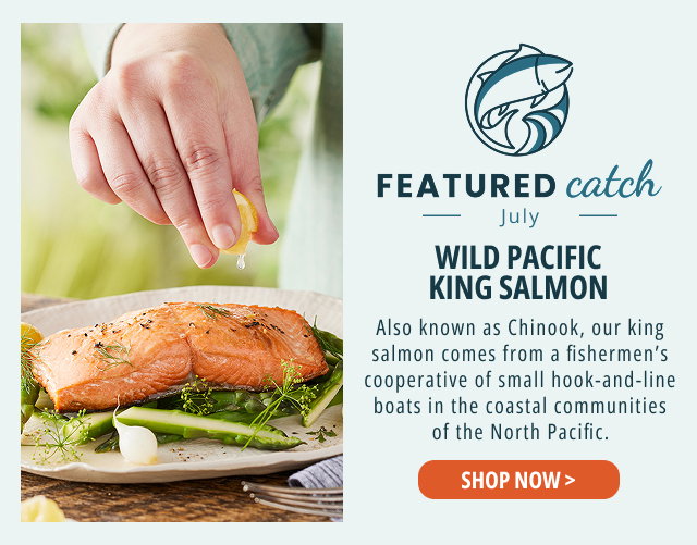 Featured Catch - July - Wild Pacific King Salmon - Also known as Chinook, our king comes from a fishermen’s cooperative of small hook-and-line boats in the coastal communities of the North Pacific.  