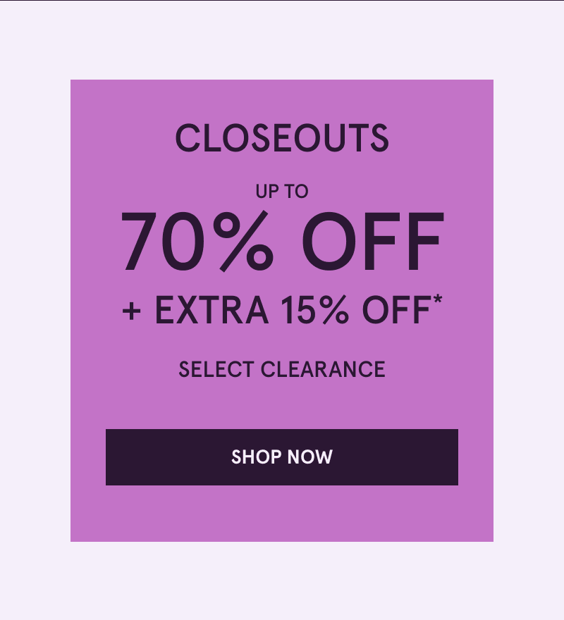 Closeouts. Up to 70% OFF + Extra 15% OFF Select Clearance. Click here to shop now