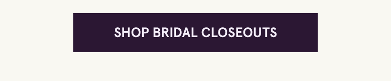 Click here to shop bridal closeouts
