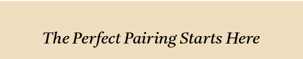 THE PERFECT PAIRING STARTS HERE