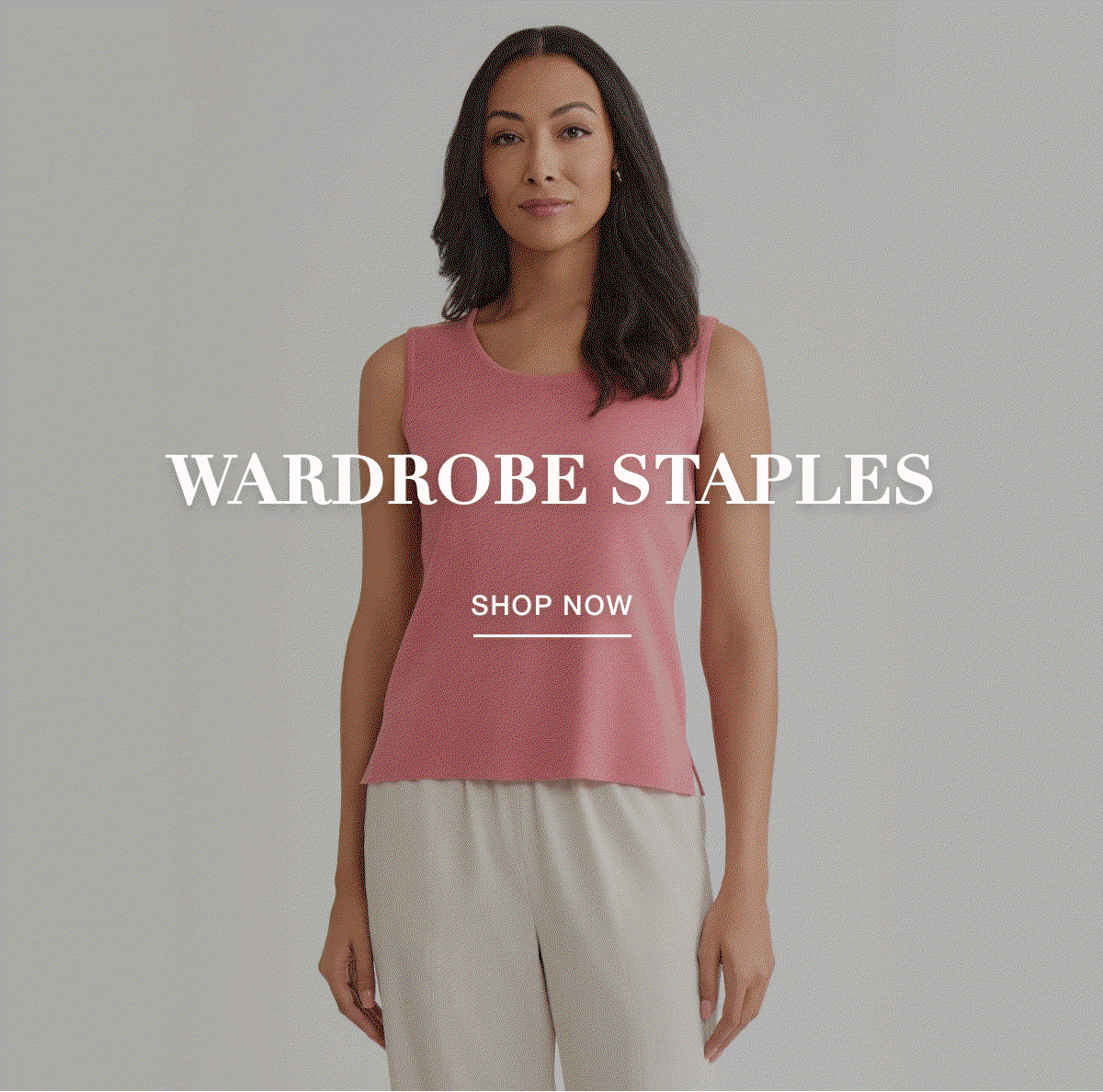 WARDROBE STAPLES | ESSENTIAL TANKS - SHOP NOW >>