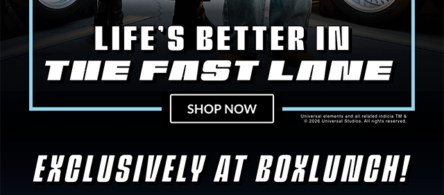 BoxLunch and The Fast and the Furious. Life's better in the fast lane. Exclusively at BoxLunch! Shop now.