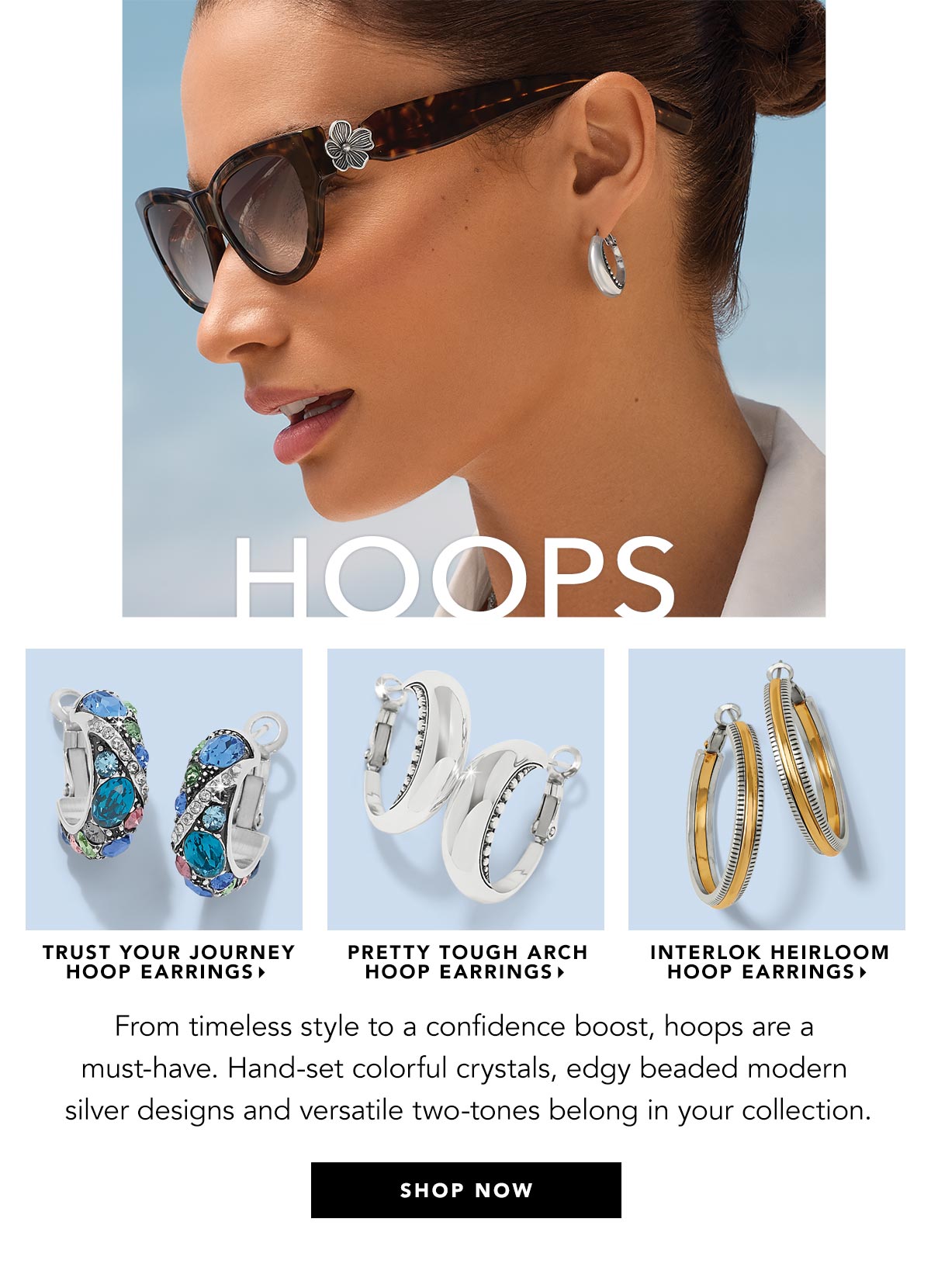 Hoops - From timeless style to a confidence boost, hoops are a must-have. Hand-set colorful crystals, edgy beaded modern silver designs and versatile two-tones belong in your collection. - Trust Your Journey Hoop Earrings - Pretty Tough Arch Hoop Earrings - Interlok Heirloom Hoop Earrings - Shop Now