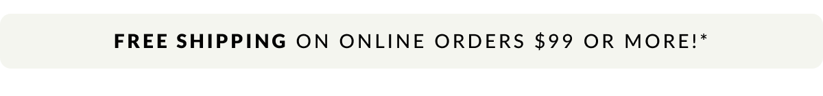Free Shipping on online order $99 or more!* 