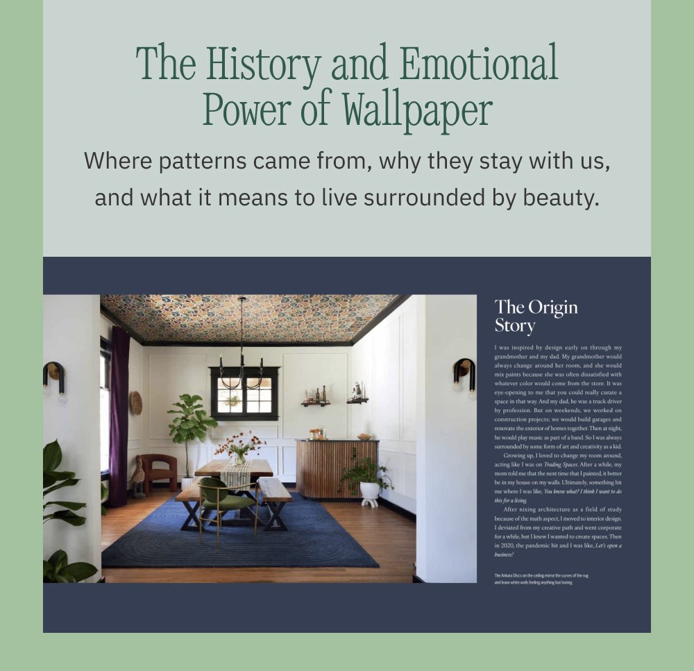 The History and Emotional Power of Wallpaper Where patterns came from, why they stay with us, and what it means to live surrounded by beauty.