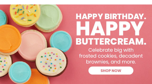Happy Birthday. Happy Buttercream. Celebrate big with frosted cookies, decadent brownies, and more.