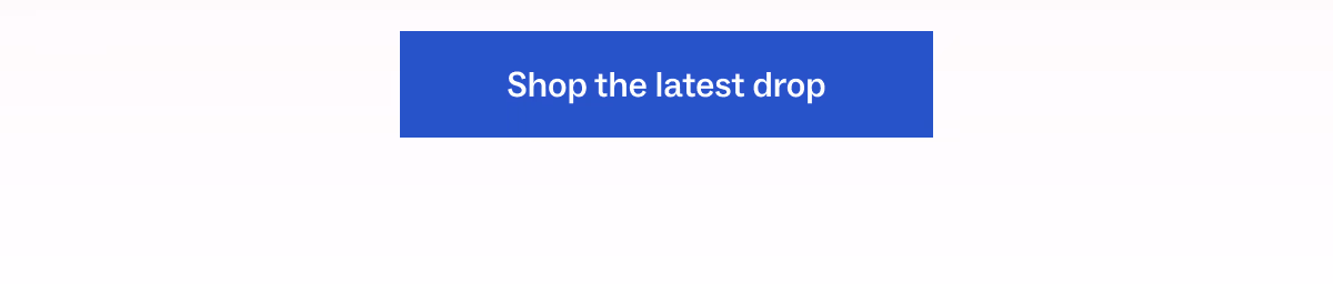 Shop the latest drop