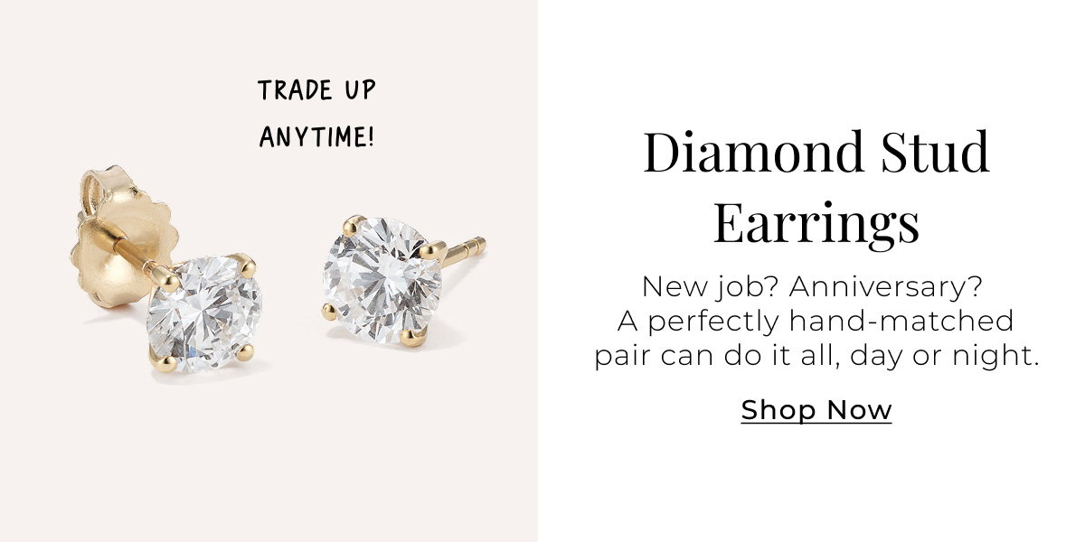Diamond Stud Earrings – trade up anytime! New job? Anniversary? A perfectly hand-matched pair can do it all, day or night. Shop Now >