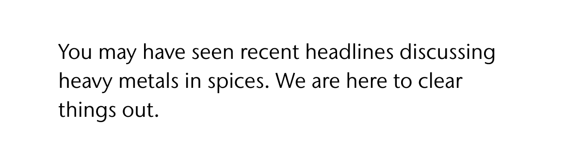 You may have seen recent headlines discussing heavy metals in spices. We are here to clear things out.