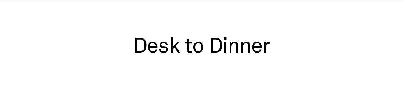 Desk to Dinner
