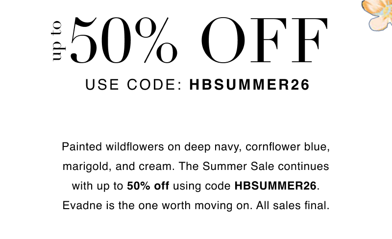Painted wildflowers on deep navy, cornflower blue, marigold, and cream. The Summer Sale continues with up to 50% off using code HBSUMMER26. Evadne is the one worth moving on. All sales final.