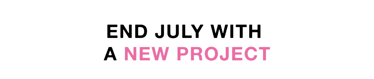 End July with  a New Project