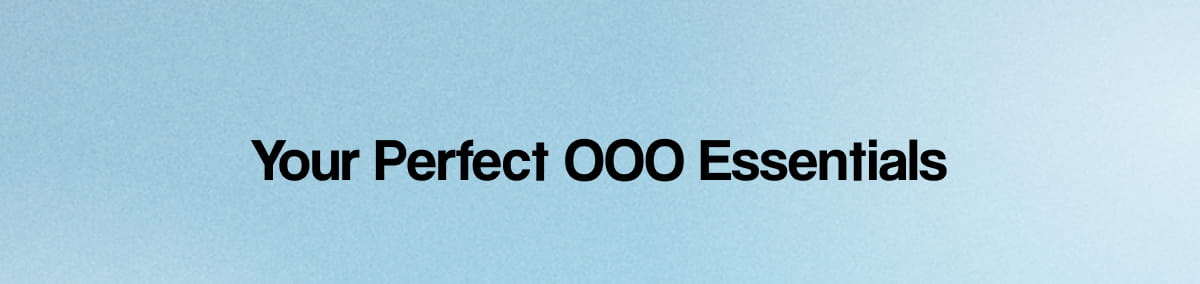 Your Perfect OOO Essentials