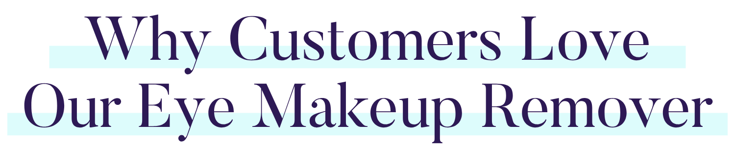 Why Customers Love Our Eye Makeup Remover