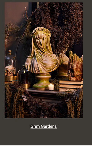 Grim Gardens | Shop the Collection >